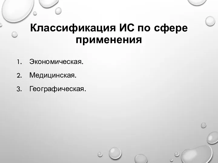 Классификация ИС по сфере применения Экономическая. Медицинская. Географическая.