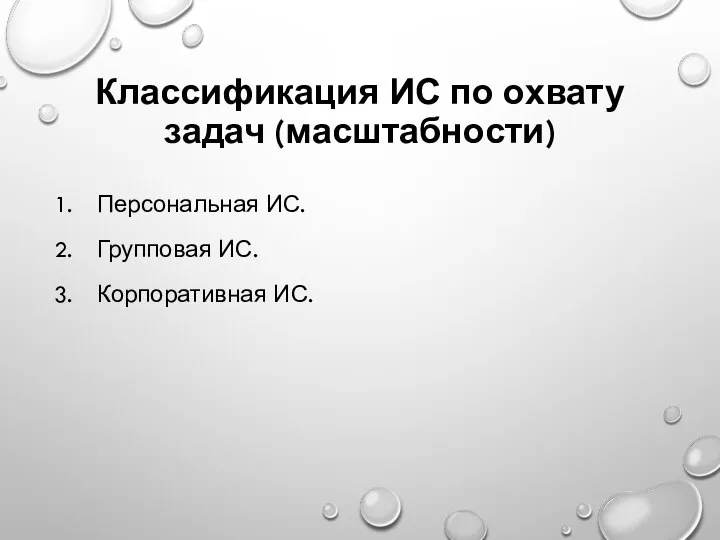 Классификация ИС по охвату задач (масштабности) Персональная ИС. Групповая ИС. Корпоративная ИС.