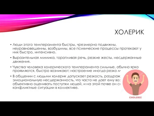 ХОЛЕРИК Люди этого темперамента быстры, чрезмерно подвижны, неуравновешенны, возбудимы, все психические процессы