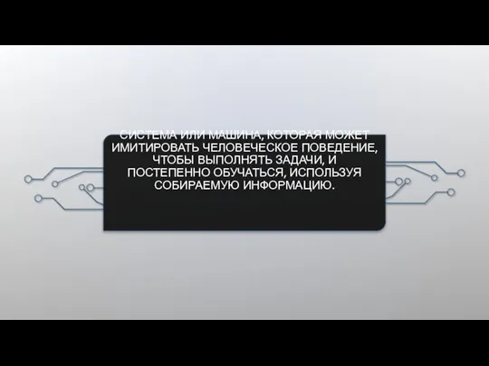 СИСТЕМА ИЛИ МАШИНА, КОТОРАЯ МОЖЕТ ИМИТИРОВАТЬ ЧЕЛОВЕЧЕСКОЕ ПОВЕДЕНИЕ, ЧТОБЫ ВЫПОЛНЯТЬ ЗАДАЧИ, И