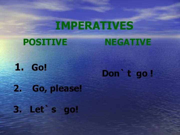 IMPERATIVES POSITIVE 1. Go! 2. Go, please! 3. Let` s go! NEGATIVE Don` t go !