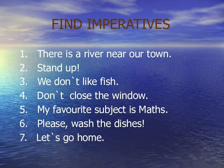 FIND IMPERATIVES 1. There is a river near our town. 2. Stand