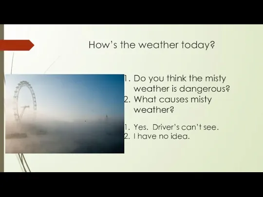 How’s the weather today? Do you think the misty weather is dangerous?
