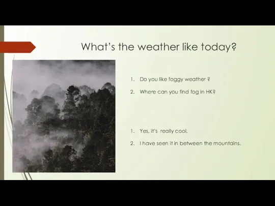 What’s the weather like today? Do you like foggy weather ? Where