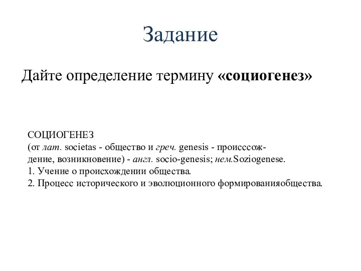 Задание Дайте определение термину «социогенез» СОЦИОГЕНЕЗ (от лат. societas - общество и