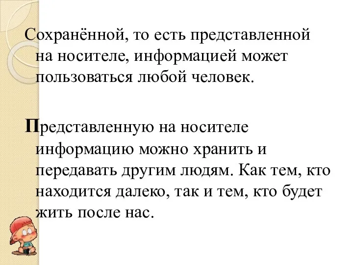 Сохранённой, то есть представленной на носителе, информацией может пользоваться любой человек. Представленную