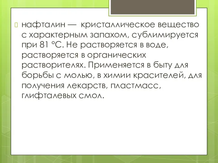 нафталин — кристаллическое вещество с характерным запахом, сублимируется при 81 °С. Не