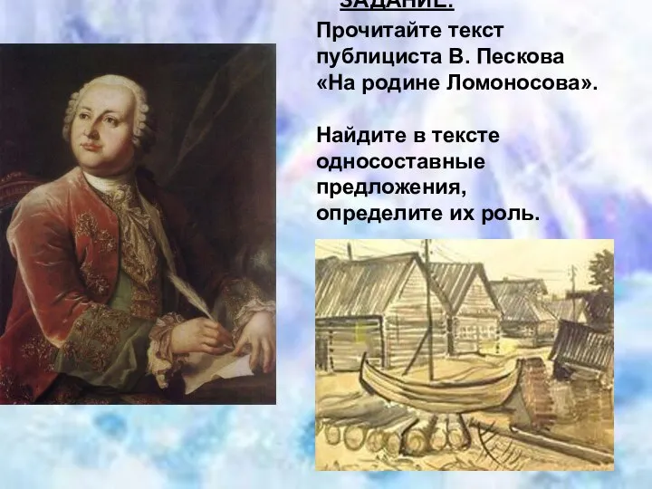 ЗАДАНИЕ: Прочитайте текст публициста В. Пескова «На родине Ломоносова». Найдите в тексте