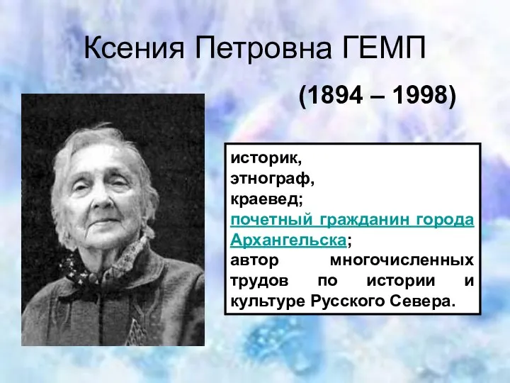 Ксения Петровна ГЕМП историк, этнограф, краевед; почетный гражданин города Архангельска; автор многочисленных