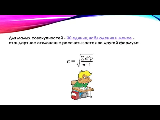 Для малых совокупностей - 30 единиц наблюдения и менее - стандартное отклонение рассчитывается по другой формуле: