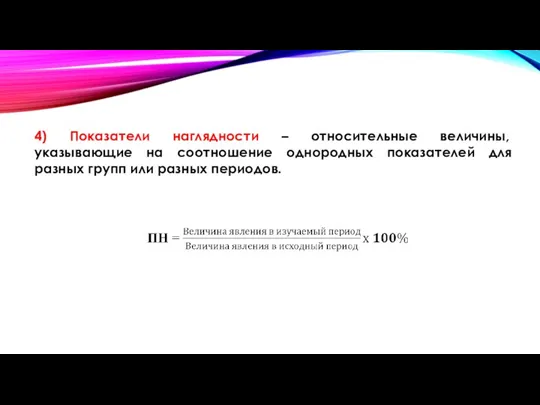 4) Показатели наглядности – относительные величины, указывающие на соотношение однородных показателей для