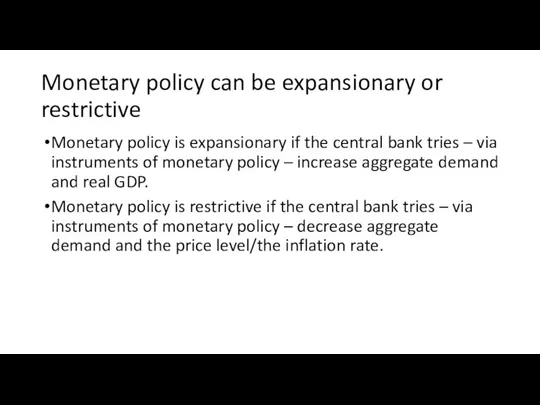 Monetary policy can be expansionary or restrictive Monetary policy is expansionary if