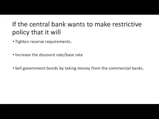 If the central bank wants to make restrictive policy that it will