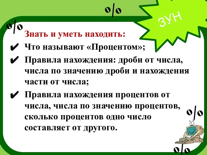 ЗУН Знать и уметь находить: Что называют «Процентом»; Правила нахождения: дроби от