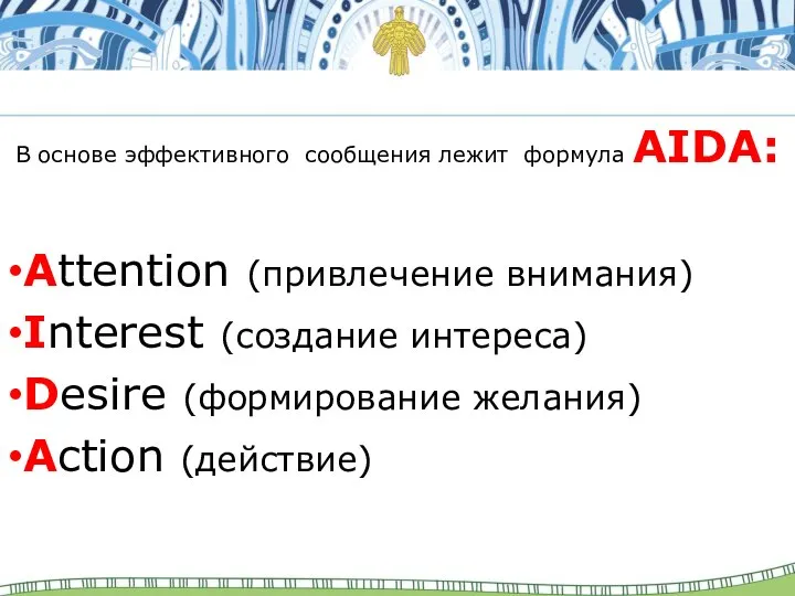 В основе эффективного сообщения лежит формула AIDA: •Attention (привлечение внимания) •Interest (создание