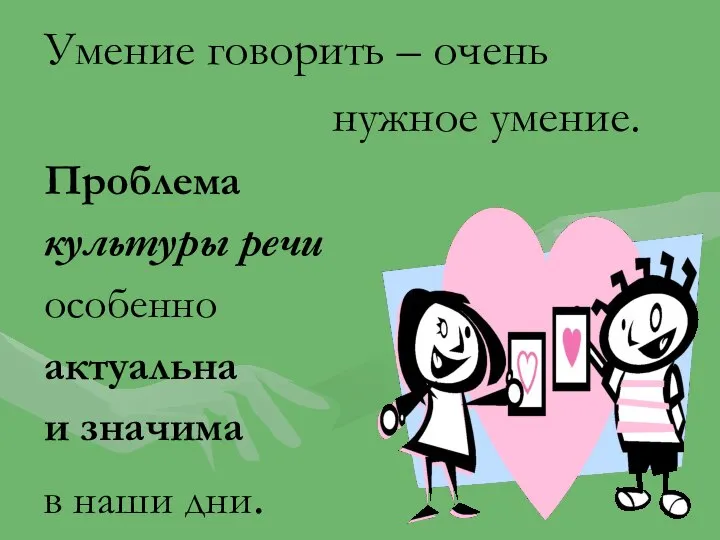 Умение говорить – очень нужное умение. Проблема культуры речи особенно актуальна и значима в наши дни.