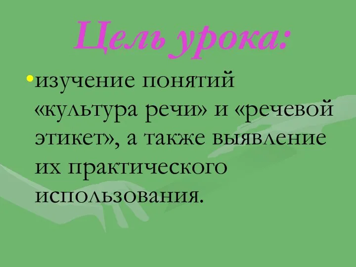 Цель урока: изучение понятий «культура речи» и «речевой этикет», а также выявление их практического использования.