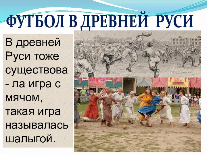 ФУТБОЛ В ДРЕВНЕЙ РУСИ В древней Руси тоже существова- ла игра с
