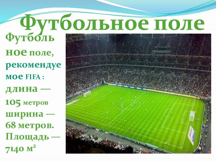 Футбольное поле, рекомендуемое FIFA : длина — 105 метров ширина — 68