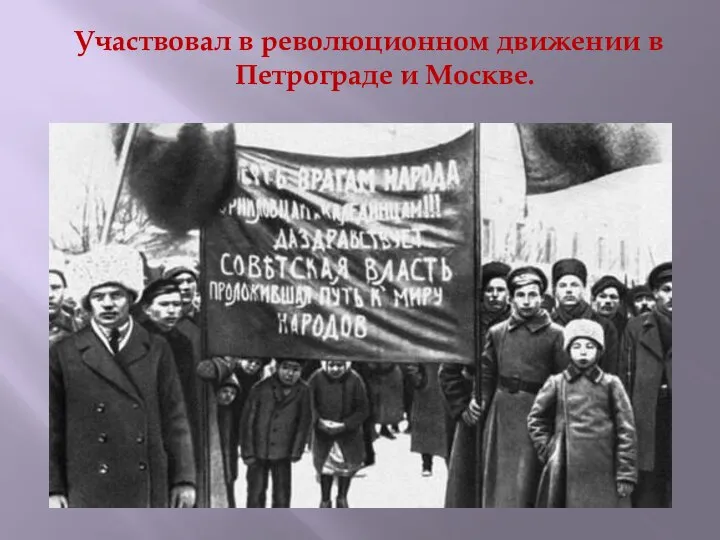 Участвовал в революционном движении в Петрограде и Москве.