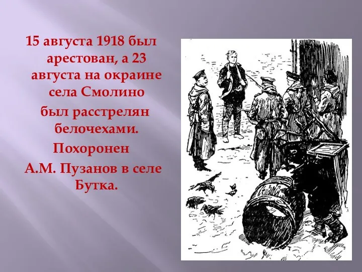 15 августа 1918 был арестован, а 23 августа на окраине села Смолино