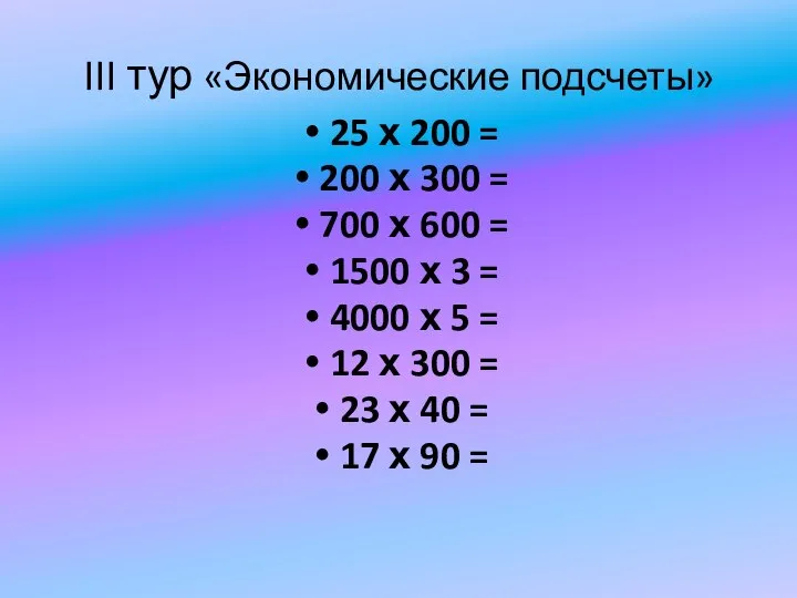 III тур «Экономические подсчеты» 25 х 200 = 200 х 300 =