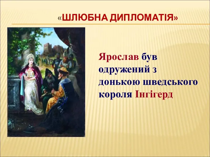 «ШЛЮБНА ДИПЛОМАТІЯ» Ярослав був одружений з донькою шведського короля Інгігерд