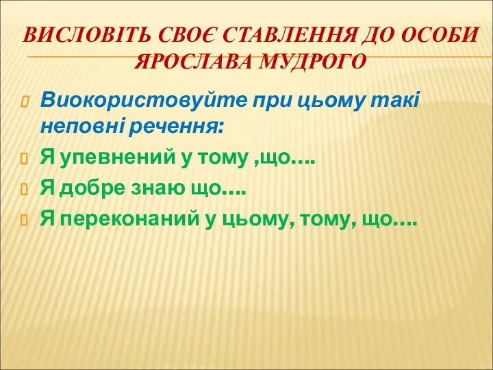 ВИСЛОВІТЬ СВОЄ СТАВЛЕННЯ ДО ОСОБИ ЯРОСЛАВА МУДРОГО Виокористовуйте при цьому такі неповні