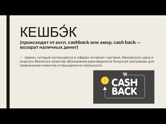 КЕШБЭ́К (происходит от англ. cashback или амер. cash back — возврат наличных