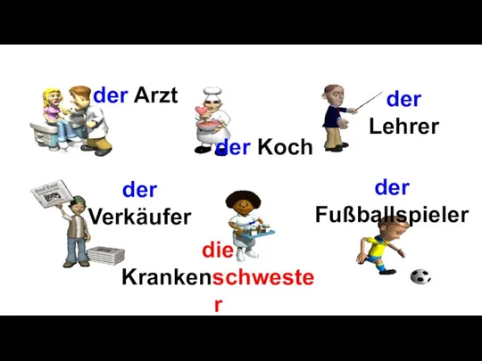 der Arzt der Fußballspieler die Krankenschwester der Verkäufer der Koch der Lehrer