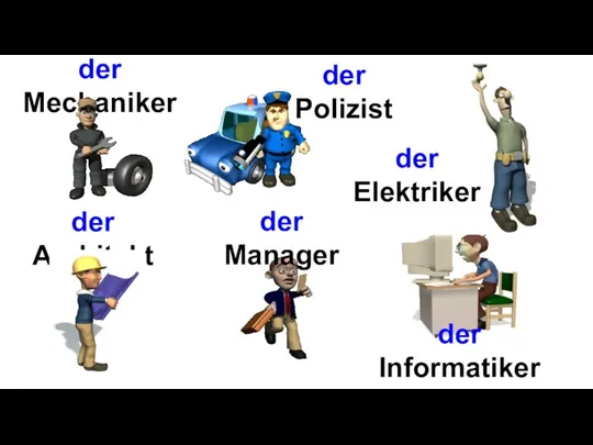 der Mechaniker der Informatiker der Manager der Architekt der Polizist der Elektriker