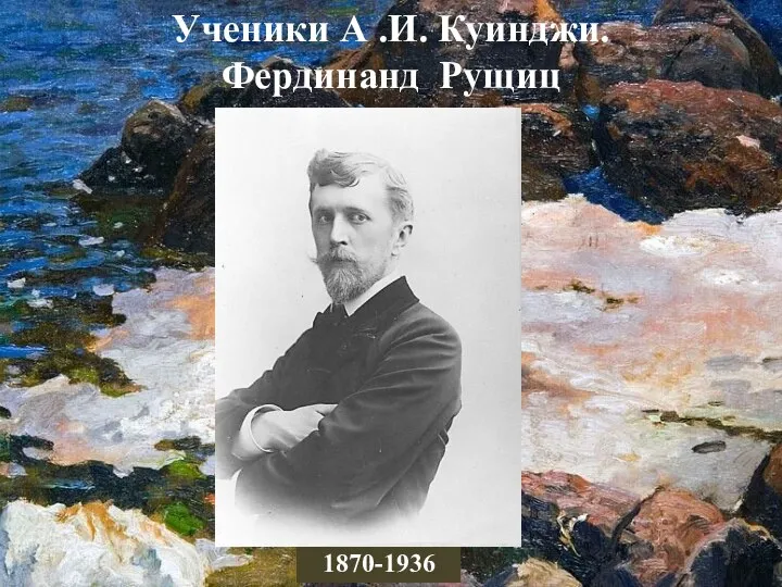 Ученики А .И. Куинджи. Фердинанд Рущиц Углева Л.И. 1870-1936 гг.