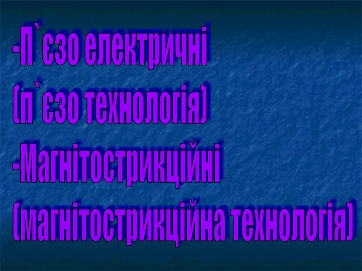 -П`єзо електричні (п`єзо технологія) -Магнітострикційні (магнітострикційна технологія)