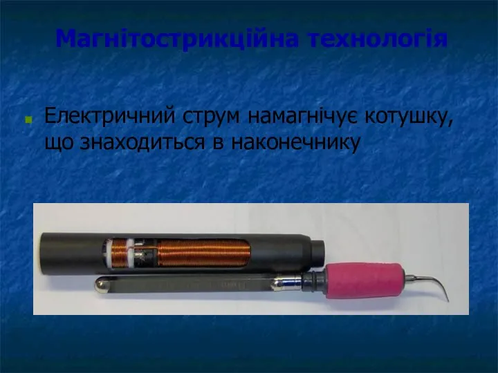 Магнітострикційна технологія Електричний струм намагнічує котушку,що знаходиться в наконечнику