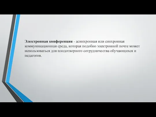 Электронная конференция - асинхронная или синхронная коммуникационная среда, которая подобно электронной почте