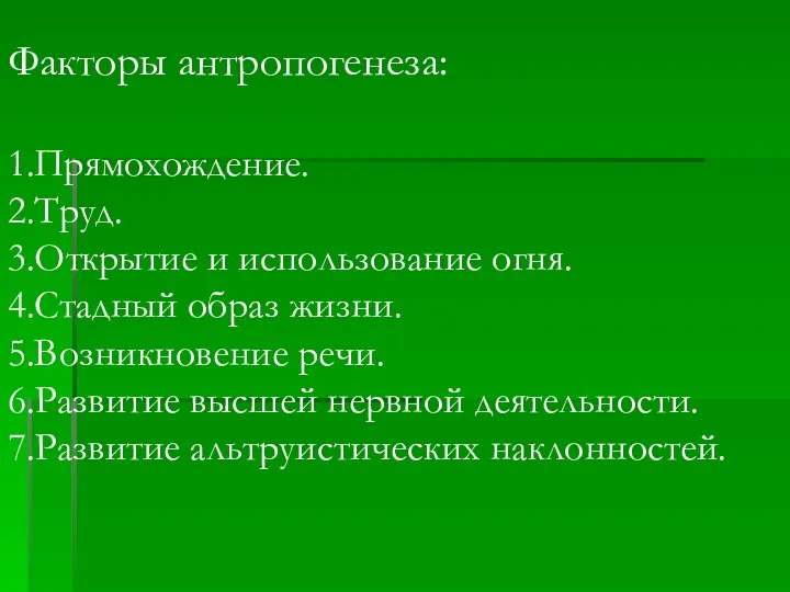 Факторы антропогенеза: 1.Прямохождение. 2.Труд. 3.Открытие и использование огня. 4.Стадный образ жизни. 5.Возникновение