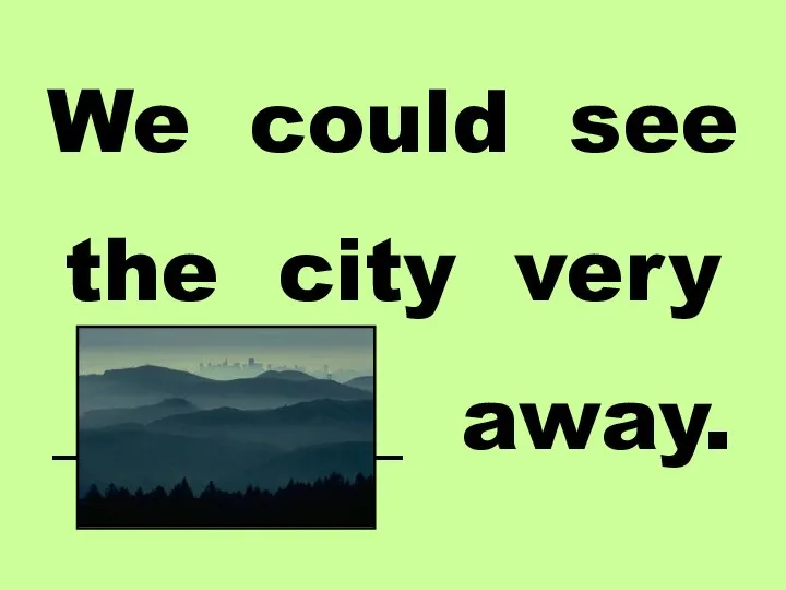 We could see the city very ________ away.
