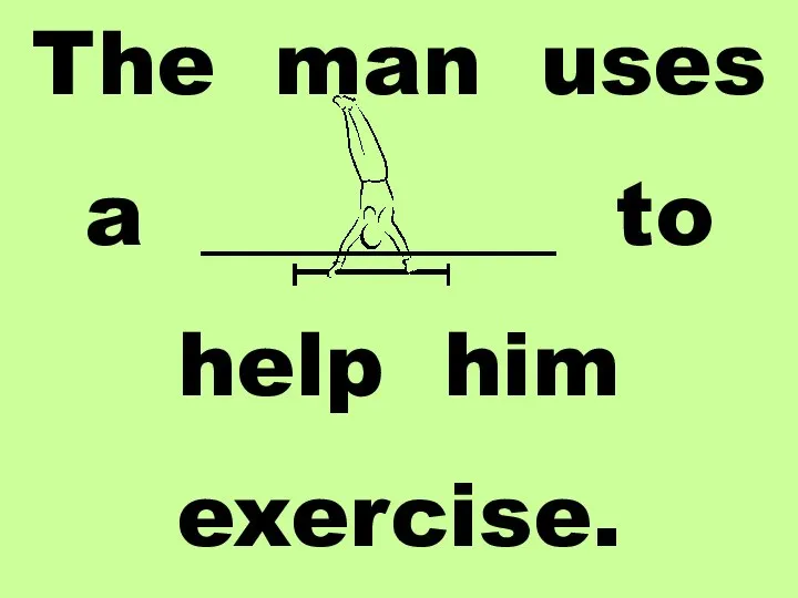 The man uses a ________ to help him exercise.