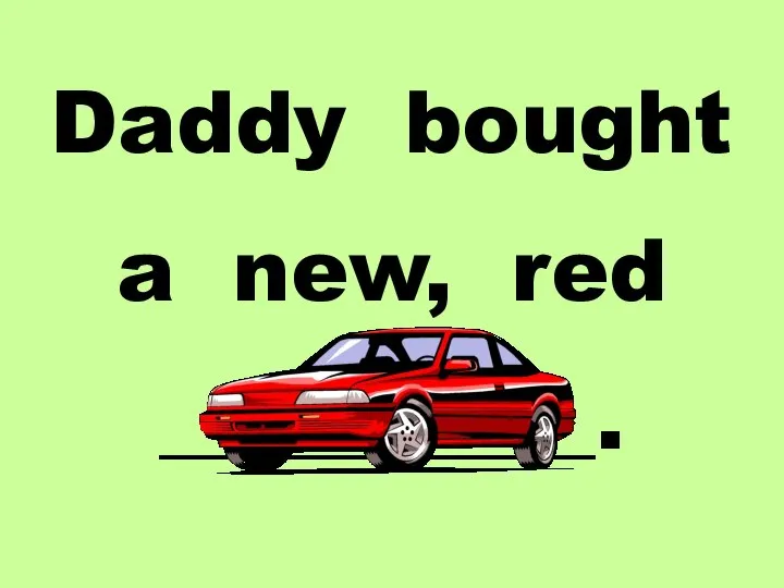 Daddy bought a new, red __________.