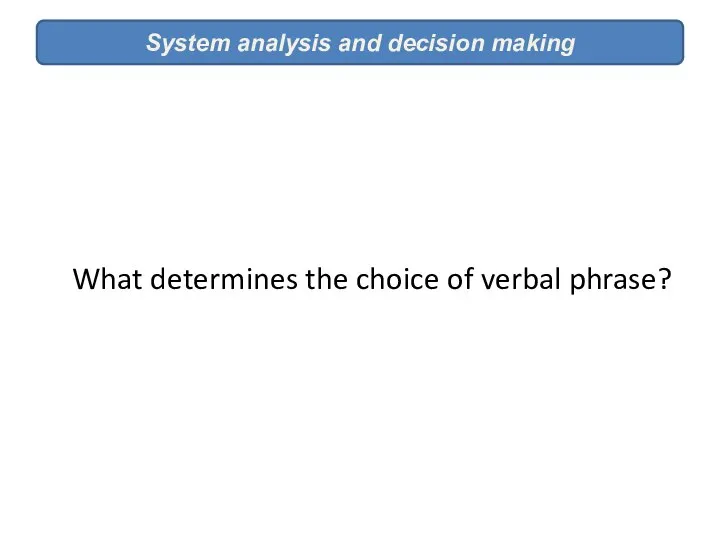 System analysis and decision making What determines the choice of verbal phrase?