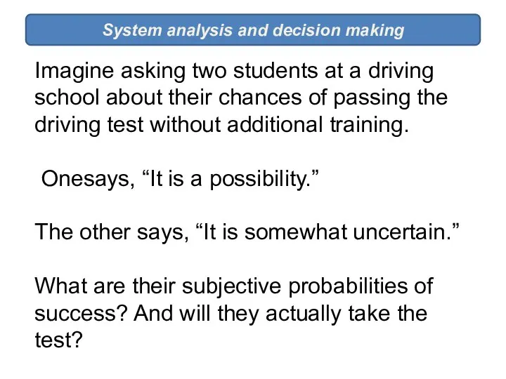 System analysis and decision making Imagine asking two students at a driving