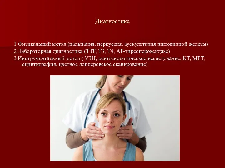 Диагностика 1.Физикальный метод (пальпация, перкуссия, аускультация щитовидной железы) 2.Лабороторная диагностика (ТТГ, Т3,
