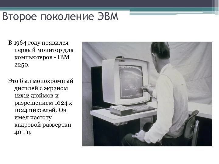 Второе поколение ЭВМ В 1964 году появился первый монитор для компьютеров -