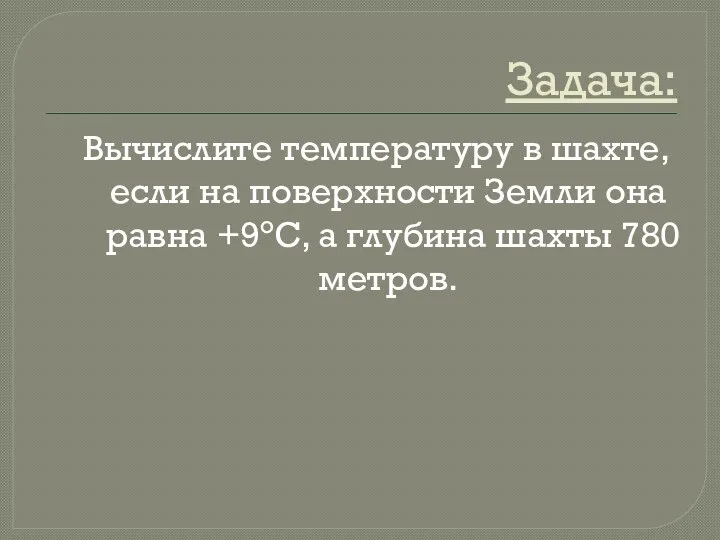 Задача: Вычислите температуру в шахте, если на поверхности Земли она равна +9оС,