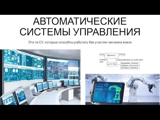 Это те СУ, которые способны работать без участия человека вовсе АВТОМАТИЧЕСКИЕ СИСТЕМЫ УПРАВЛЕНИЯ