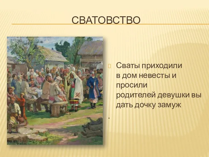 СВАТОВСТВО Сваты приходили в дом невесты и просили родителей девушки вы дать дочку замуж .