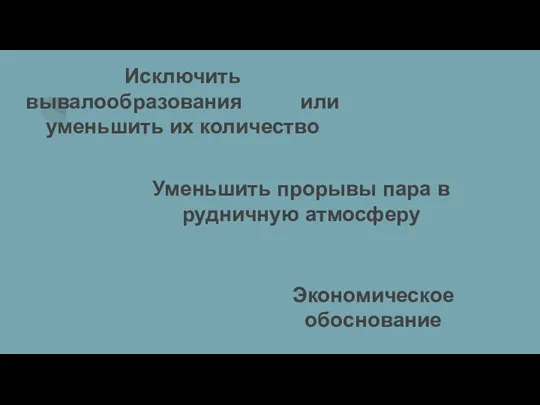 Исключить вывалообразования или уменьшить их количество Уменьшить прорывы пара в рудничную атмосферу Экономическое обоснование