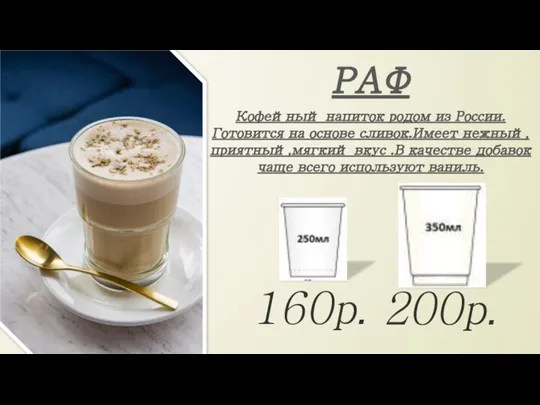 РАФ Кофейный напиток родом из России.Готовится на основе сливок.Имеет нежный,приятный,мягкий вкус .В