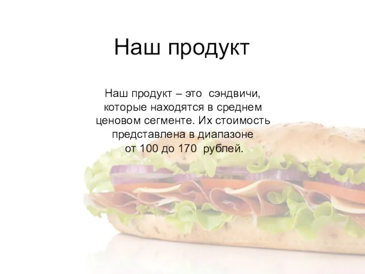 Наш продукт Наш продукт – это сэндвичи, которые находятся в среднем ценовом