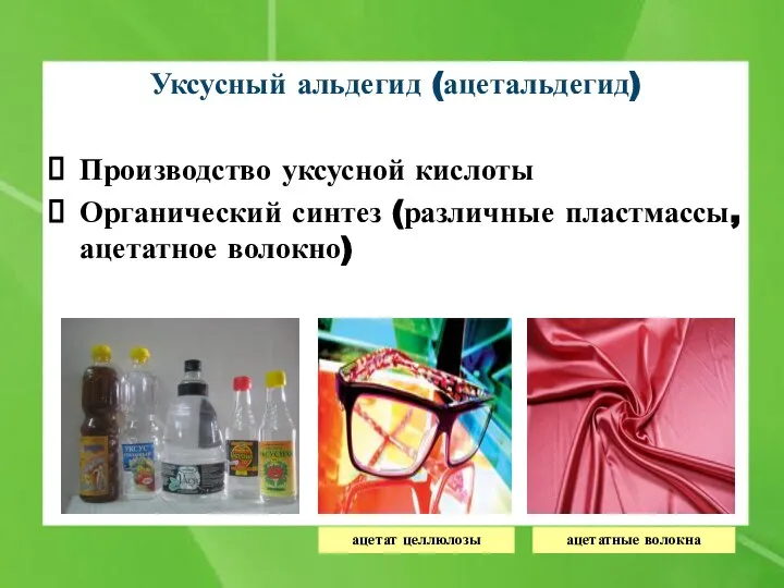 Уксусный альдегид (ацетальдегид) Производство уксусной кислоты Органический синтез (различные пластмассы, ацетатное волокно) ацетат целлюлозы ацетатные волокна